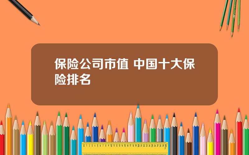 保险公司市值 中国十大保险排名